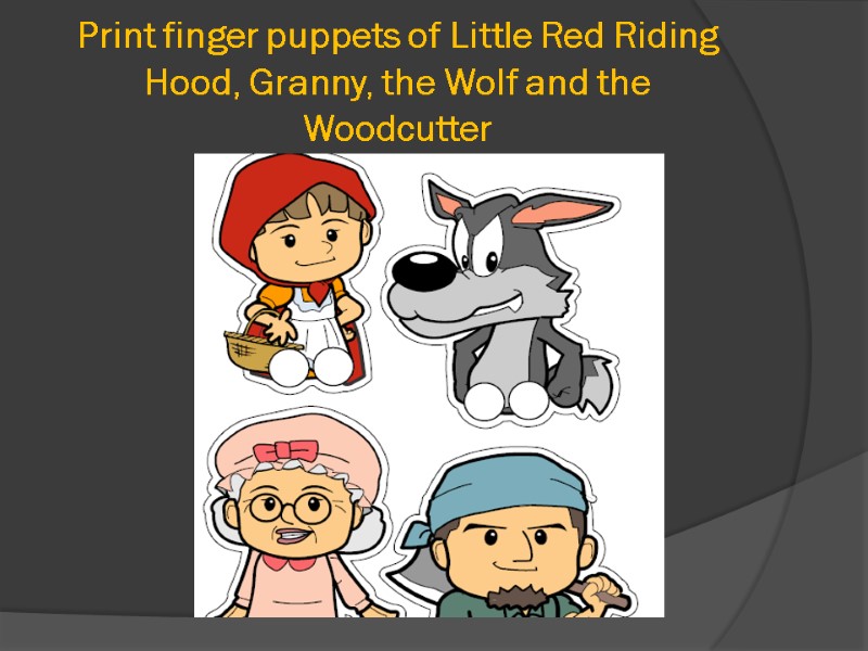 Print finger puppets of Little Red Riding Hood, Granny, the Wolf and the Woodcutter
